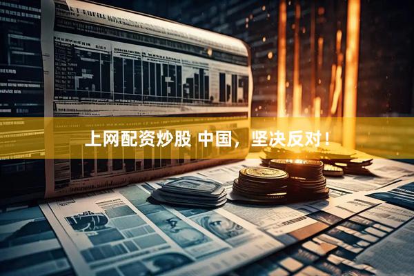 上网配资炒股 中国，坚决反对！